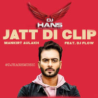 Jatt Di Clip Remix Mankirt Aulakh,Dj Hans