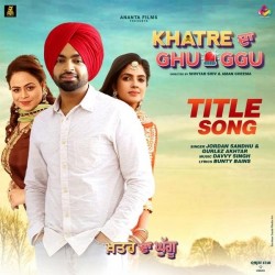 Khatre Da Ghuggu Title Song Jordan Sandhu,Gurlez Akhtar